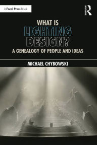 Title: What Is Lighting Design?: A Genealogy of People and Ideas, Author: Michael Chybowski