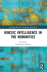 Title: Kinesic Intelligence in the Humanities, Author: Guillemette Bolens