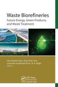 Title: Waste Biorefineries: Future Energy, Green Products, and Waste Treatment, Author: Abu Zahrim Yaser