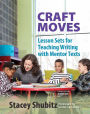 Craft Moves: Lesson Sets for Teaching Writing with Mentor Texts