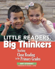 Title: Little Readers, Big Thinkers: Teaching Close Reading in the Primary Grades, Author: Amy Stewart