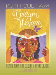 Title: Dream Wakers: Mentor Texts That Celebrate Latino Culture, Author: Ruth Culham