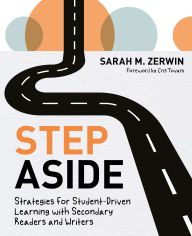 Title: Step Aside: Strategies for Student-Driven Learning with Secondary Readers and Writers, Author: Sarah M. Zerwin