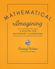 Title: Mathematical Imagining: A Routine for Secondary Classrooms, Author: Christof Weber