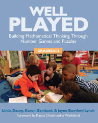 Title: Well Played, Grades K-2: Building Mathematical Thinking Through Number Games and Puzzles, Author: Linda Dacey