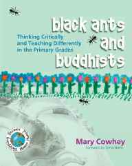 Title: Black Ants and Buddhists: Thinking Critically and Teaching Differently in the Primary Grades, Author: Mary Cowhey