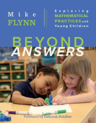 Title: Beyond Answers: Exploring Mathematical Practices with Young Children, Author: Mike Flynn