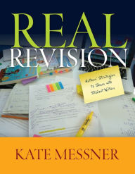 Title: Real Revision: Authors' Strategies to Share with Student Writers, Author: Kate Messner