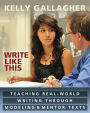 Write Like This: Teaching Real-World Writing Through Modeling and Mentor Texts