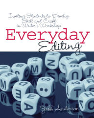 Title: Everyday Editing: Inviting Students to Develop Skill and Craft in Writer's Workshop, Author: Jeff Anderson