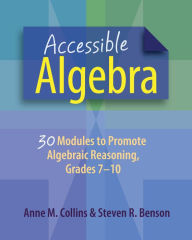 Title: Accessible Algebra: 30 Modules to Promote Algebraic Reasoning, Grades 7-10, Author: Anne Collins