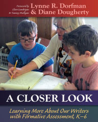 Title: A Closer Look: Learning More About Our Writers with Formative Assessment, Author: Lynne Dorfman