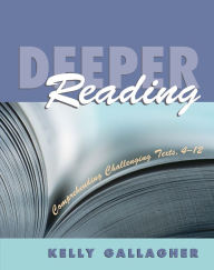 Title: Deeper Reading: Comprehending Challenging Texts, 4-12, Author: Kelly Gallagher