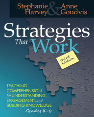 Title: Strategies That Work: Teaching Comprehension for Engagement, Understanding, and Building Knowledge, Grades K-8, Author: Stephanie Harvey