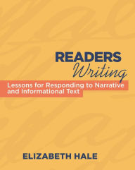 Title: Readers Writing: Strategy Lessons for Responding to Narrative and Informational Text, Author: Elizabeth Hale