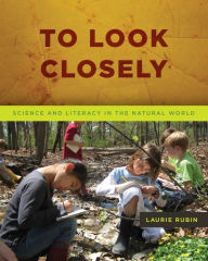 Title: To Look Closely: Science and Literacy in the Natural World, Author: Laurie Rubin