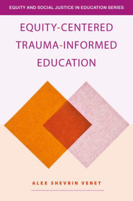 Title: Equity-Centered Trauma-Informed Education, Author: Alex Shevrin Venet