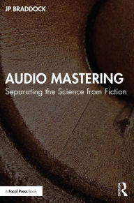 Title: Audio Mastering: Separating the Science from Fiction, Author: JP Braddock