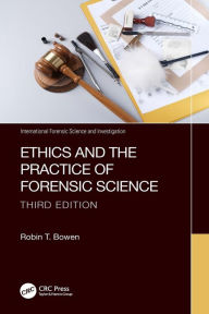 Title: Ethics and the Practice of Forensic Science, Author: Robin T. Bowen