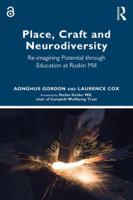 Title: Place, Craft and Neurodiversity: Re-imagining Potential through Education at Ruskin Mill, Author: Aonghus Gordon