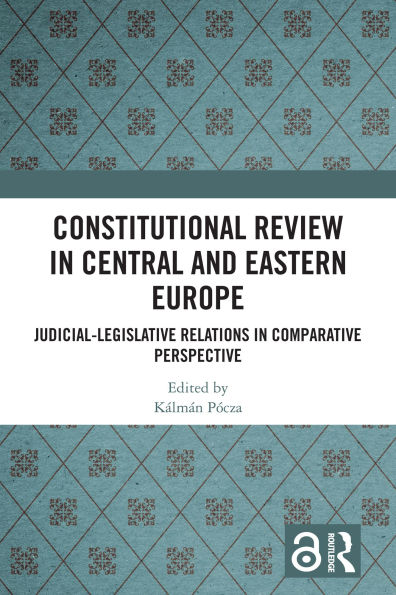 Constitutional Review in Central and Eastern Europe: Judicial-Legislative Relations in Comparative Perspective