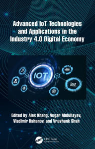 Title: Advanced IoT Technologies and Applications in the Industry 4.0 Digital Economy, Author: Alex Khang