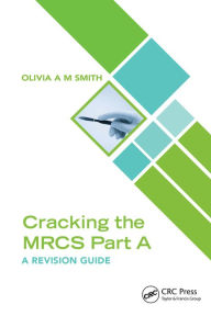 Title: Cracking the MRCS Part A: A Revision Guide, Author: Olivia A M Smith