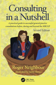 Title: Consulting in a Nutshell: A practical guide to successful general practice consultations before, during and beyond the MRCGP, Author: Roger Neighbour