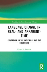 Title: Language Change in Real- and Apparent-Time: Coherence in the Individual and the Community, Author: Karen V. Beaman
