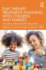 Title: Play Therapy Treatment Planning with Children and Families: A Guide for Mental Health Professionals, Author: Lynn Louise Wonders