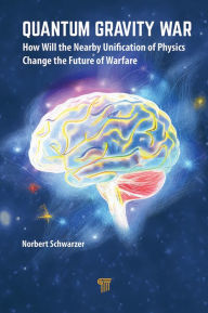 Title: Quantum Gravity War: How Will the Nearby Unification of Physics Change the Future of Warfare, Author: Norbert Schwarzer