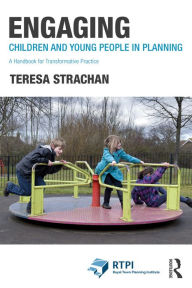 Title: Engaging Children and Young People in Planning: A Handbook for Transformative Practice, Author: Teresa Strachan