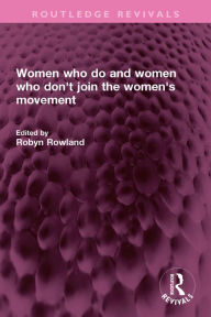 Title: Women who do and women who don't join the women's movement, Author: Robyn Rowland