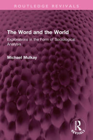 Title: The Word and the World: Explorations in the Form of Sociological Analysis, Author: Michael Mulkay