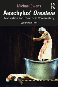 Title: Aeschylus' Oresteia: Translation and Theatrical Commentary, Author: Michael Ewans