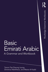 Title: Basic Emirati Arabic: A Grammar and Workbook, Author: Tommi Tsz-Cheung Leung