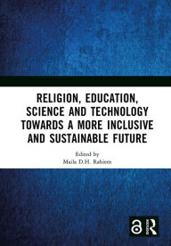 Title: Religion, Education, Science and Technology towards a More Inclusive and Sustainable Future: Proceedings of the 5th International Colloquium on Interdisciplinary Islamic Studies (ICIIS 2022), Lombok, Indonesia, 19-20 October 2022, Author: Maila D.H. Rahiem