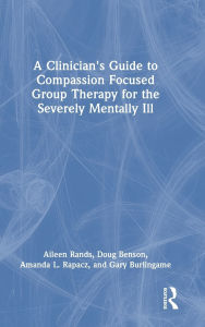 Title: A Clinician's Guide to Compassion Focused Group Therapy for the Severely Mentally Ill, Author: Aileen Rands