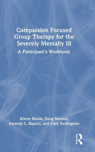 Free electronic download books Compassion Focused Group Therapy for the Severely Mentally Ill: A Participant's Workbook 