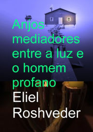 Title: Anjos Mediadores Entre A Luz E O Homem Profano, Author: Eliel Roshveder