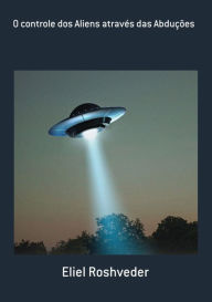 Title: O Controle Dos Aliens Através Das Abduções, Author: Eliel Roshveder