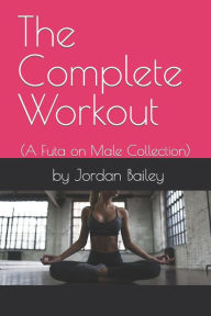 Title: The Complete Workout: (Futa on Male Collection), Author: Jordan Bailey