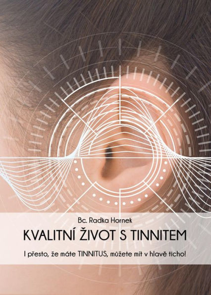 KVALITNÍ ZIVOT S TINNITEM: I presto, ze máte TINNITUS, muzete mít v hlave ticho!