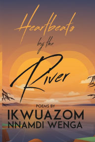 Title: Heartbeats by the River, Author: Ikwuazom Nnamdi Wenga