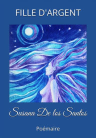 Title: Fille d'Argent: Poémaire, Author: Susana De los Santos