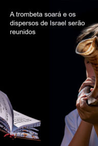 Title: A Trombeta Soará E Os Dispersos De Israel Serão Reunidos, Author: Eliel Roshveder