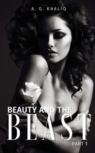 Title: Beauty and the Beast Part 1: A Dark Arranged Marriage Mafia Romance:, Author: A. G. Khaliq