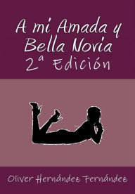 Title: A mi Amada y Bella Novia: 2ª Edición, Author: Oliver Hernández Fernández