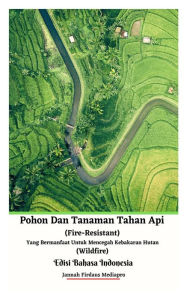 Title: Pohon Dan Tanaman Tahan Api (Fire-Resistant) Yang Bermanfaat Untuk Mencegah Kebakaran Hutan (Wildfire) Edisi Bahasa Indonesia, Author: Jannah Firdaus Mediapro