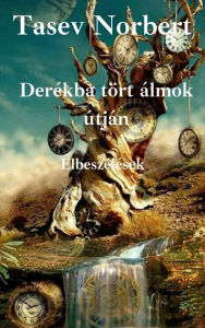 Title: Derékba tört álmok útján: Elbeszélések, Author: Tasev Norbert